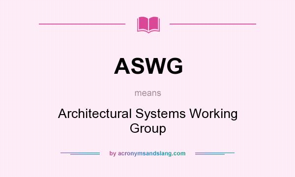 What does ASWG mean? It stands for Architectural Systems Working Group