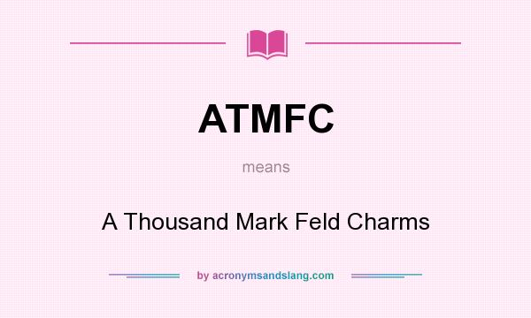 What does ATMFC mean? It stands for A Thousand Mark Feld Charms