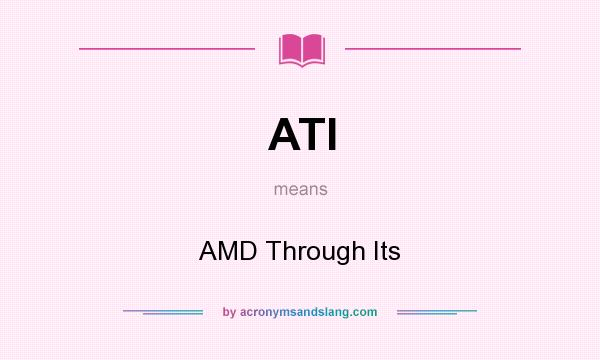 What does ATI mean? It stands for AMD Through Its