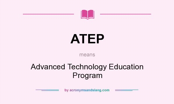 What does ATEP mean? It stands for Advanced Technology Education Program