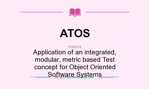 What does ATOS mean? It stands for Application of an integrated, modular, metric based Test concept for Object Oriented Software Systems