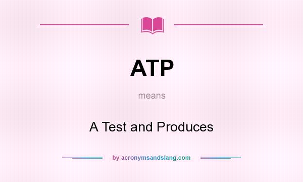 What does ATP mean? It stands for A Test and Produces