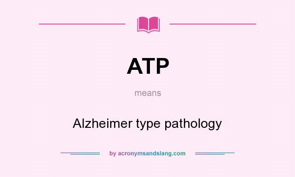 What does ATP mean? It stands for Alzheimer type pathology