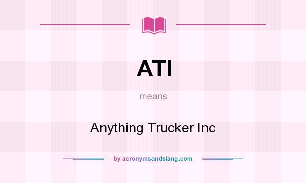 What does ATI mean? It stands for Anything Trucker Inc
