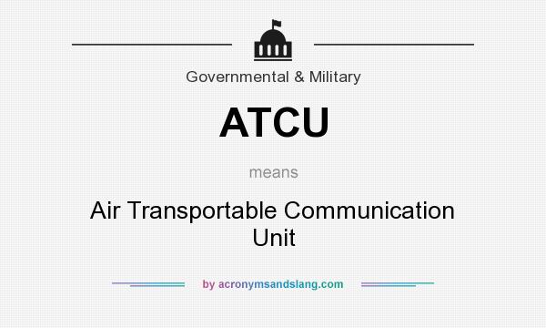 What does ATCU mean? It stands for Air Transportable Communication Unit
