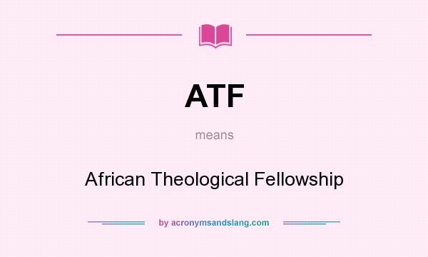 What does ATF mean? It stands for African Theological Fellowship