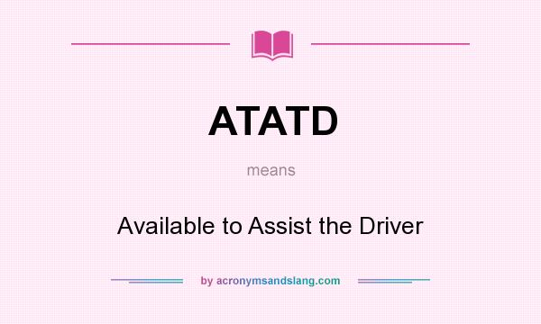 What does ATATD mean? It stands for Available to Assist the Driver