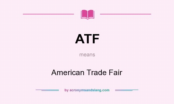 What does ATF mean? It stands for American Trade Fair