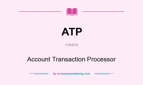What does ATP mean? It stands for Account Transaction Processor