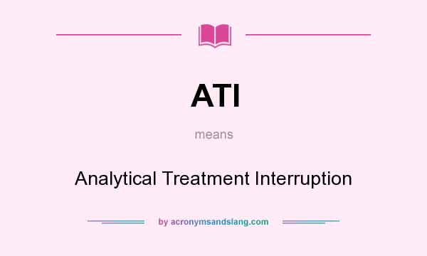 What does ATI mean? It stands for Analytical Treatment Interruption