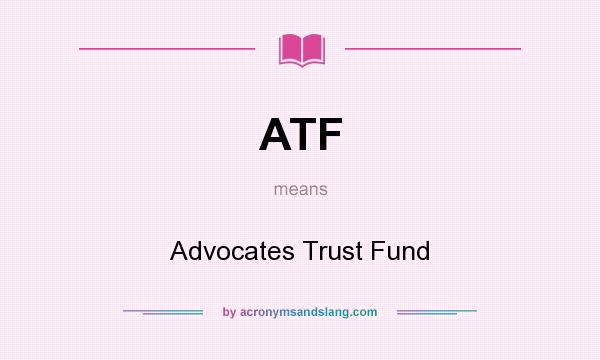 What does ATF mean? It stands for Advocates Trust Fund