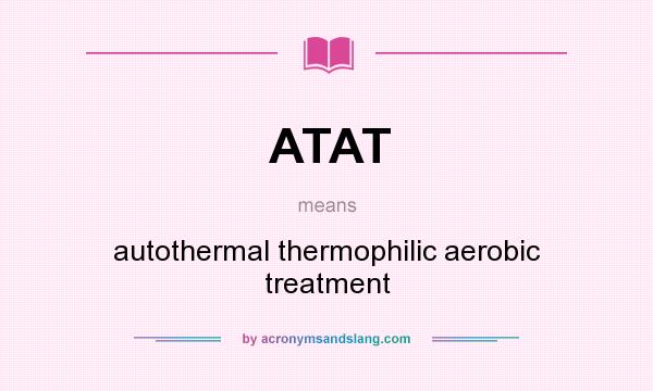 What does ATAT mean? It stands for autothermal thermophilic aerobic treatment