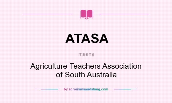 What does ATASA mean? It stands for Agriculture Teachers Association of South Australia