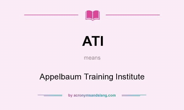 What does ATI mean? It stands for Appelbaum Training Institute