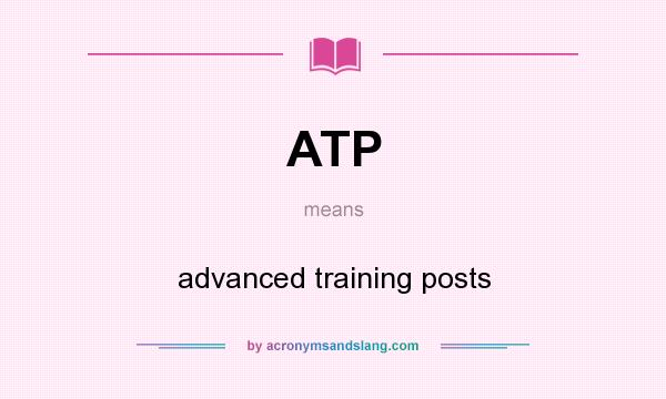What does ATP mean? It stands for advanced training posts