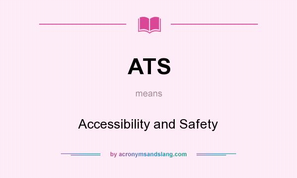 What does ATS mean? It stands for Accessibility and Safety