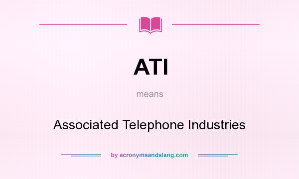 What does ATI mean? It stands for Associated Telephone Industries