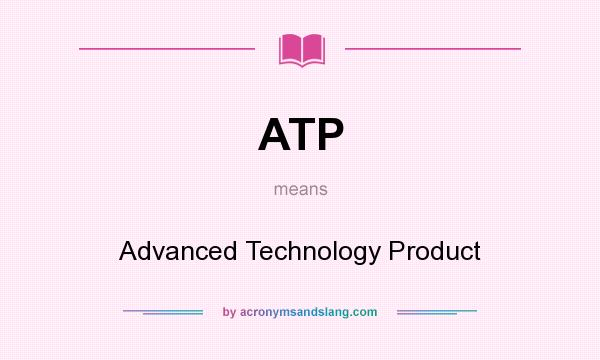 What does ATP mean? It stands for Advanced Technology Product