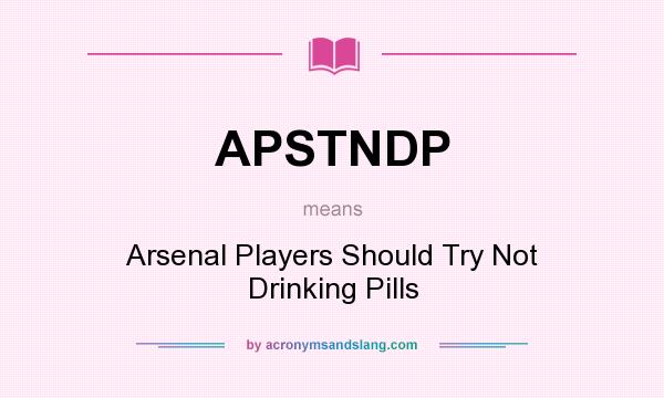 What does APSTNDP mean? It stands for Arsenal Players Should Try Not Drinking Pills