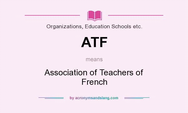 What does ATF mean? It stands for Association of Teachers of French
