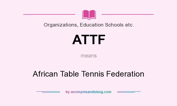 What does ATTF mean? It stands for African Table Tennis Federation
