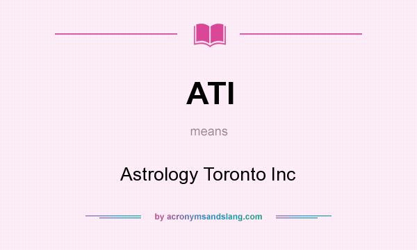What does ATI mean? It stands for Astrology Toronto Inc