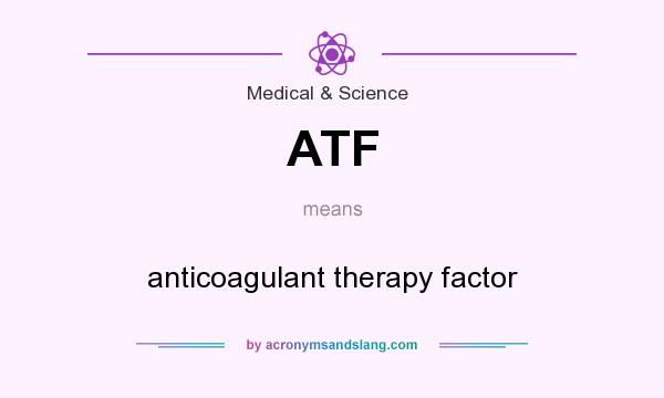 What does ATF mean? It stands for anticoagulant therapy factor