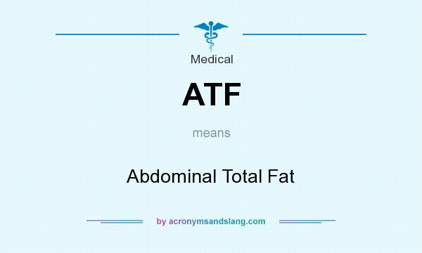 What does ATF mean? It stands for Abdominal Total Fat