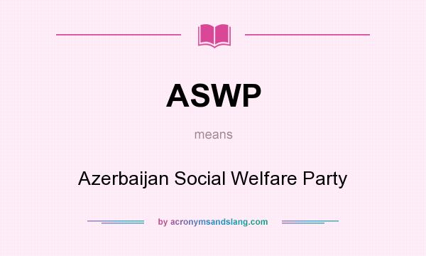 What does ASWP mean? It stands for Azerbaijan Social Welfare Party
