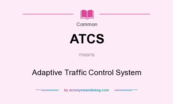 What does ATCS mean? It stands for Adaptive Traffic Control System
