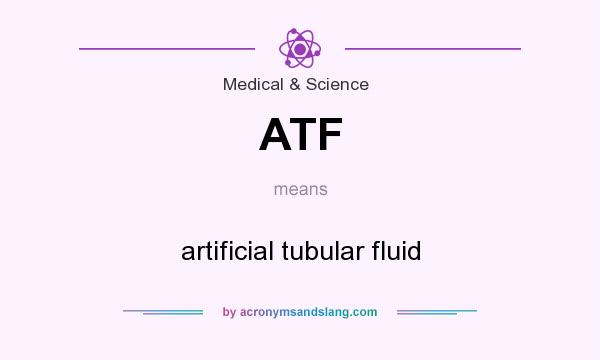 What does ATF mean? It stands for artificial tubular fluid