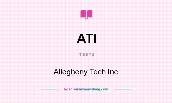 What does ATI mean? It stands for Allegheny Tech Inc