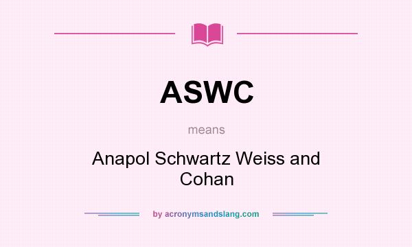 What does ASWC mean? It stands for Anapol Schwartz Weiss and Cohan