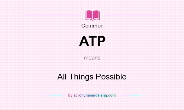 What does ATP mean? It stands for All Things Possible