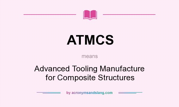 What does ATMCS mean? It stands for Advanced Tooling Manufacture for Composite Structures