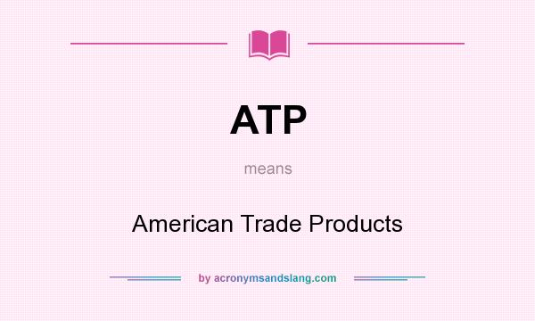 What does ATP mean? It stands for American Trade Products
