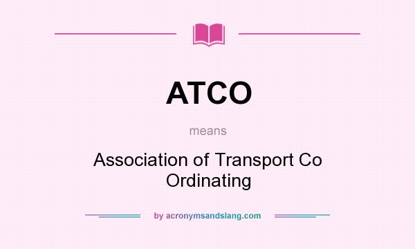 What does ATCO mean? It stands for Association of Transport Co Ordinating