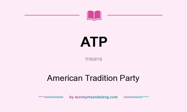 What does ATP mean? It stands for American Tradition Party