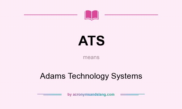 What does ATS mean? It stands for Adams Technology Systems