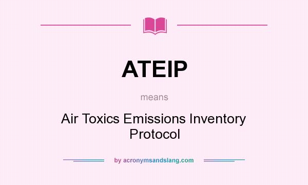 What does ATEIP mean? It stands for Air Toxics Emissions Inventory Protocol