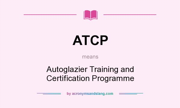 What does ATCP mean? It stands for Autoglazier Training and Certification Programme