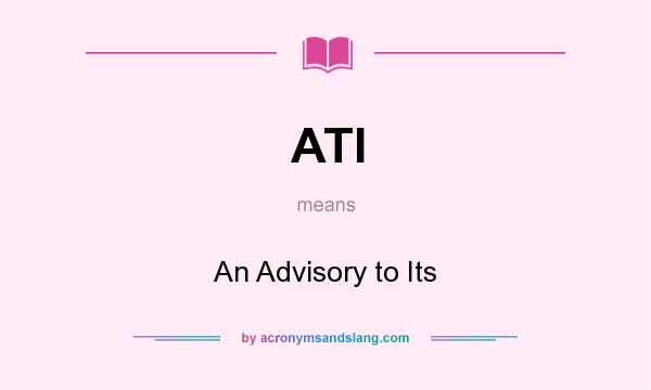 What does ATI mean? It stands for An Advisory to Its