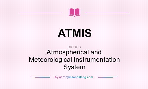 What does ATMIS mean? It stands for Atmospherical and Meteorological Instrumentation System