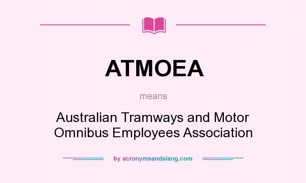 What does ATMOEA mean? It stands for Australian Tramways and Motor Omnibus Employees Association