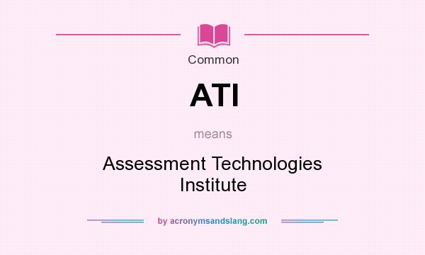What does ATI mean? It stands for Assessment Technologies Institute