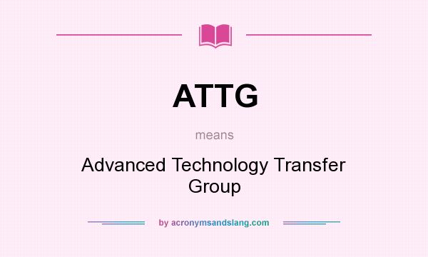What does ATTG mean? It stands for Advanced Technology Transfer Group
