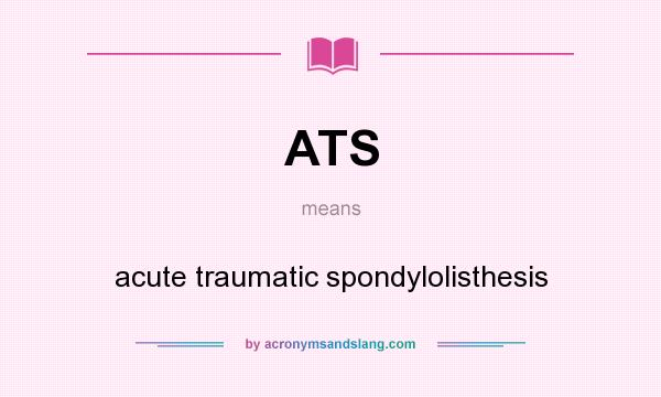 What does ATS mean? It stands for acute traumatic spondylolisthesis