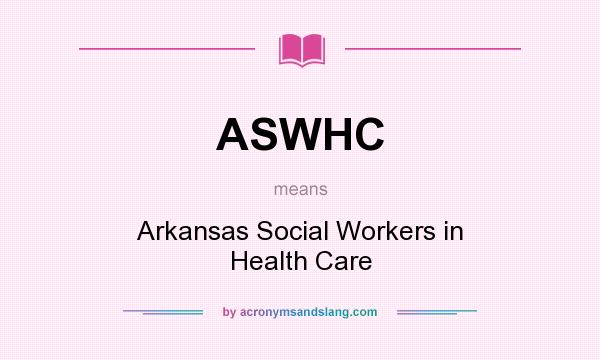What does ASWHC mean? It stands for Arkansas Social Workers in Health Care