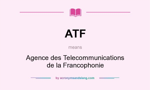 What does ATF mean? It stands for Agence des Telecommunications de la Francophonie
