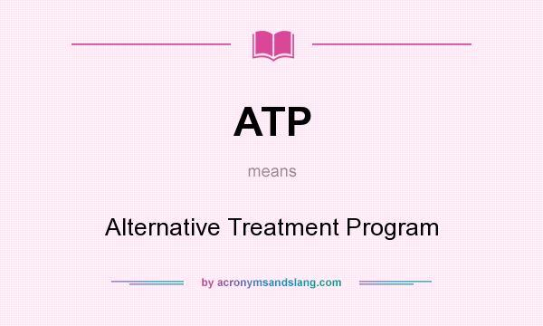 What does ATP mean? It stands for Alternative Treatment Program